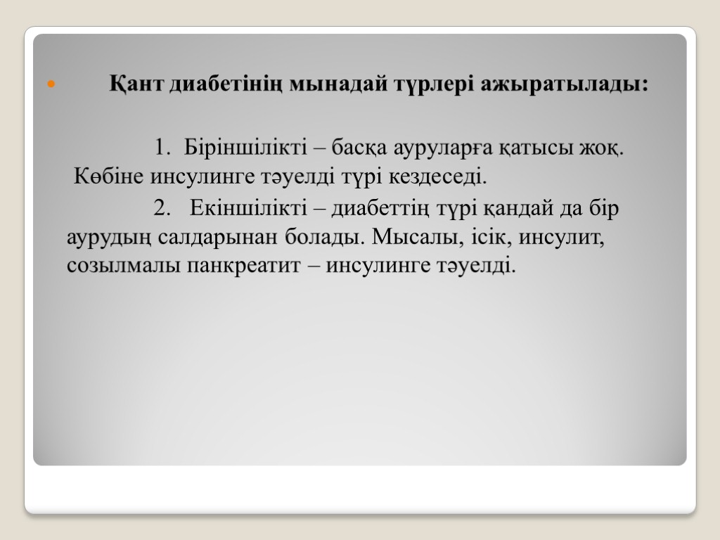 Қант диабетінің мынадай түрлері ажыратылады: 1. Біріншілікті – басқа ауруларға қатысы жоқ. Көбіне инсулинге